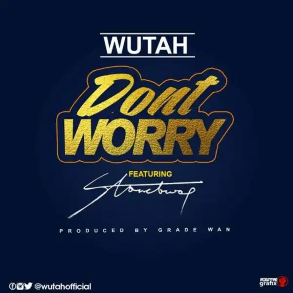 Wutah - Don’t Worry ft StoneBwoy